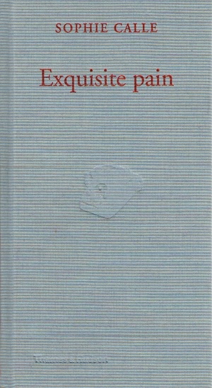 SOPHIE CALLE: EXQUISITE PAIN - (CALLE, SOPHIE). Calle, Sophie