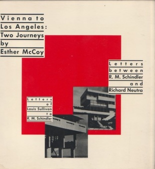 VIENNA TO LOS ANGELES: TWO JOURNEYS - LETTERS BETWEEN R.M. SCHINDLER ...